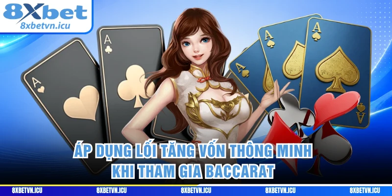 Áp dụng lối tăng vốn thông minh khi tham gia Baccarat