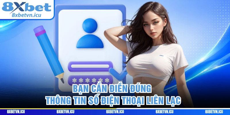 Bạn cần điền đúng thông tin số điện thoại liên lạc