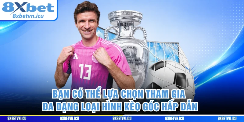 Bạn có thể lựa chọn tham gia đa dạng loại hình kèo góc hấp dẫn