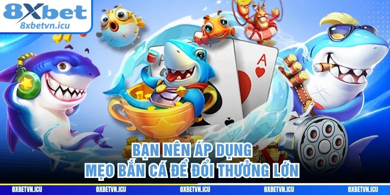 Bạn nên áp dụng mẹo bắn cá để đổi thưởng lớn