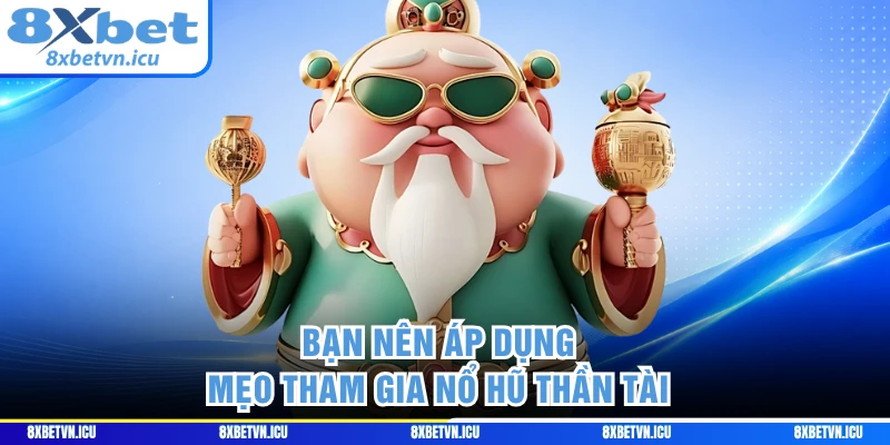 Bạn nên áp dụng mẹo tham gia nổ hũ Thần Tài