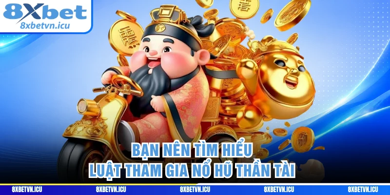 Bạn nên tìm hiểu luật tham gia nổ hũ Thần Tài 