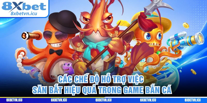 Các chế độ hỗ trợ việc săn bắt hiệu quả trong game bắn cá