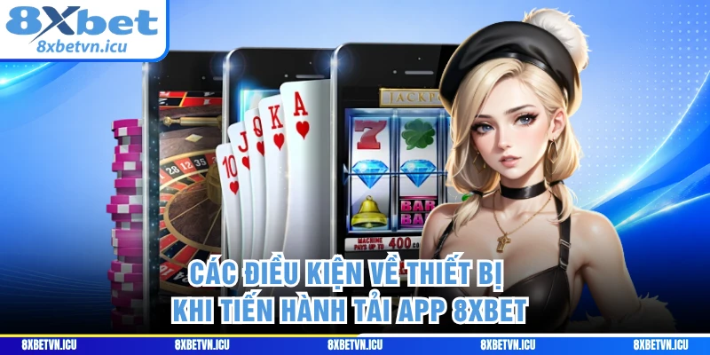 Các điều kiện về thiết bị khi tiến hành tải app 8XBET