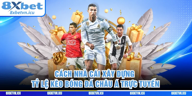 Cách nhà cái xây dựng tỷ lệ kèo bóng đá Châu Á trực tuyến