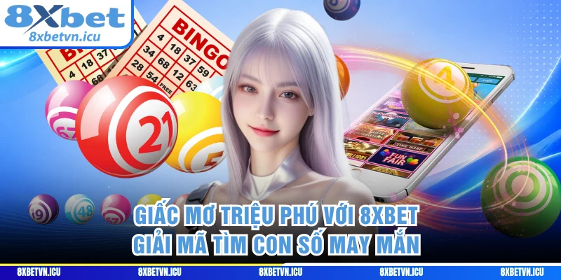 Giấc Mơ Triệu Phú Với 8XBET - Giải Mã Tìm Con Số May Mắn