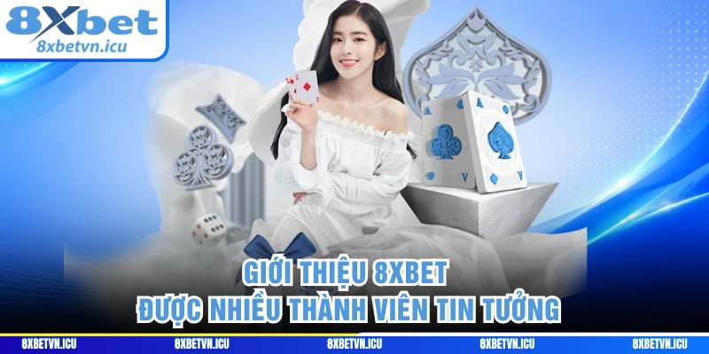 Giới thiệu 8XBET được nhiều thành viên tin tưởng