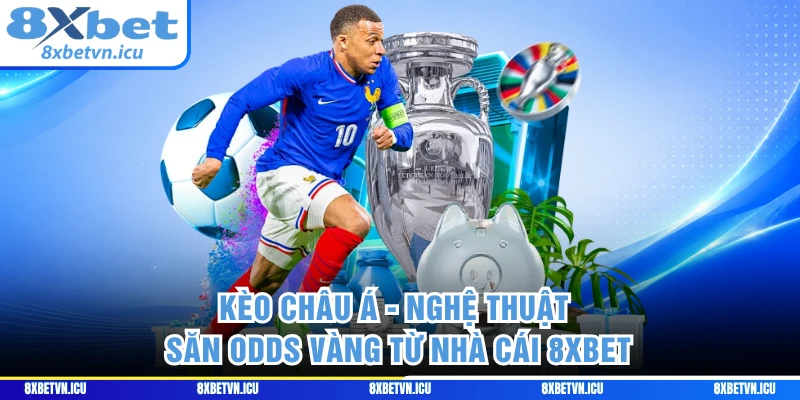 Kèo Châu Á - Nghệ Thuật Săn Odds Vàng Từ Nhà Cái 8XBET