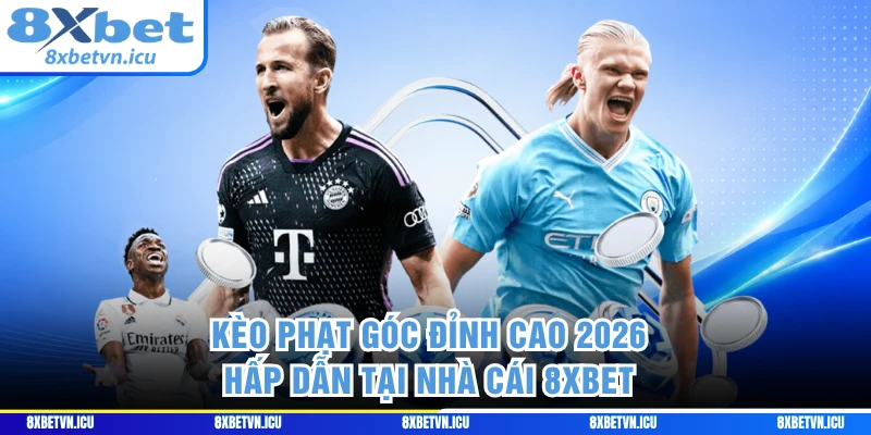 Kèo Phạt Góc Đỉnh Cao 2026, Hấp Dẫn Tại Nhà Cái 8XBET