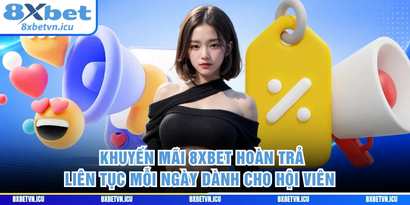 Khuyến mãi 8XBET hoàn trả liên tục mỗi ngày dành cho hội viên 