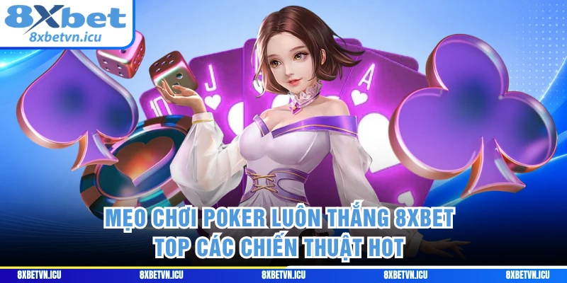 Mẹo Chơi Poker Luôn Thắng 8XBET - Top Các Chiến Thuật Hot