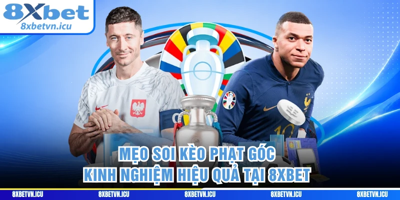Mẹo Soi Kèo Phạt Góc - Kinh Nghiệm Hiệu Quả Tại 8XBET