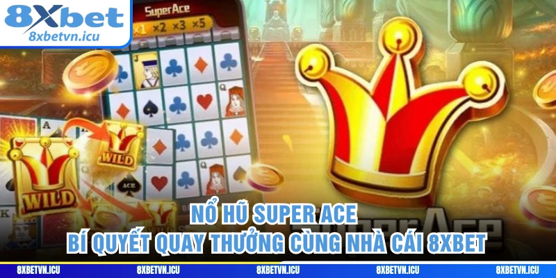 Nổ Hũ Super Ace - Bí Quyết Quay Thưởng Cùng Nhà Cái 8XBET