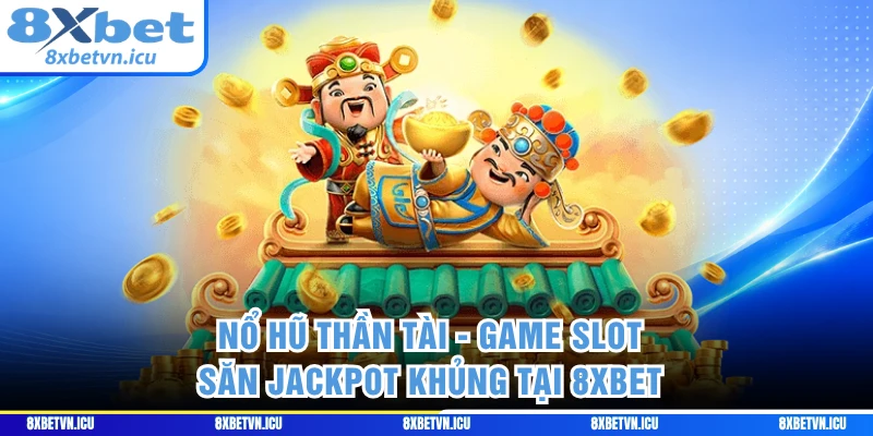 Nổ Hũ Thần Tài - Game Slot Săn Jackpot Khủng Tại 8XBET