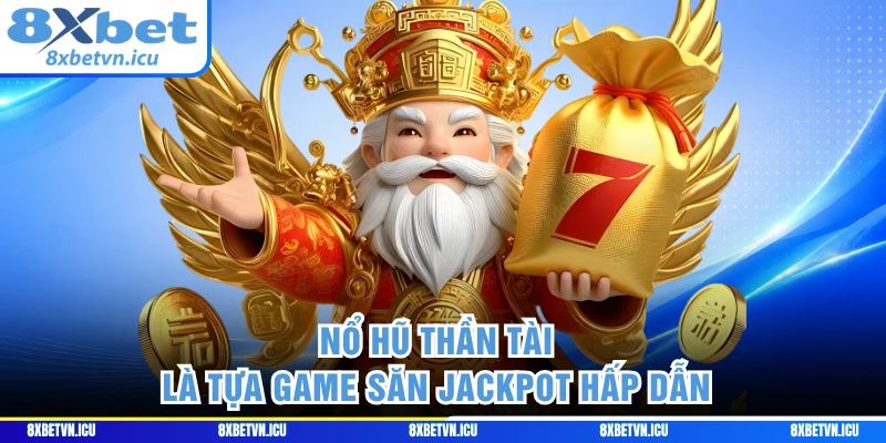 Nổ hũ Thần Tài là tựa game săn jackpot hấp dẫn