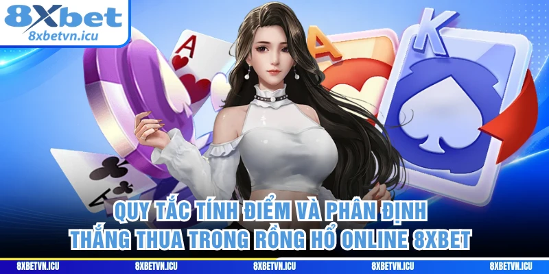 Quy tắc tính điểm và phân định thắng thua trong Rồng Hổ online 8XBET