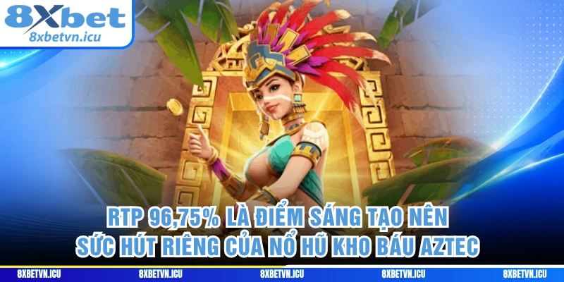 RTP 96,75% là điểm sáng tạo nên sức hút riêng của nổ hũ kho báu AZTEC 
