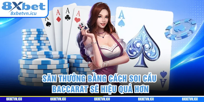 Săn thưởng bằng cách soi cầu Baccarat sẽ hiệu quả hơn