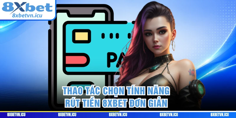 Thao tác chọn tính năng rút tiền 8XBET đơn giản