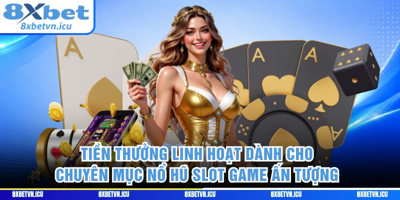 Tiền thưởng linh hoạt dành cho chuyên mục nổ hũ slot game ấn tượng