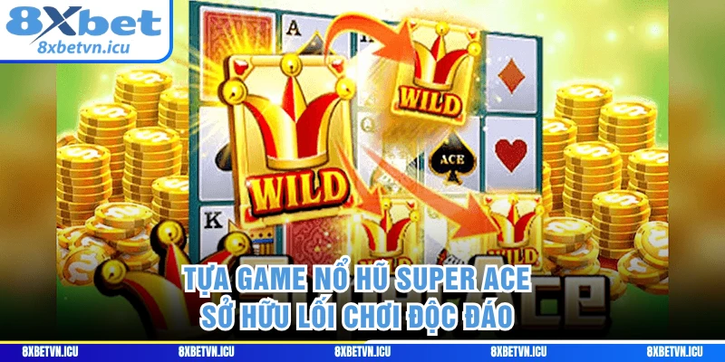 Tựa game nổ hũ Super Ace sở hữu lối chơi độc đáo